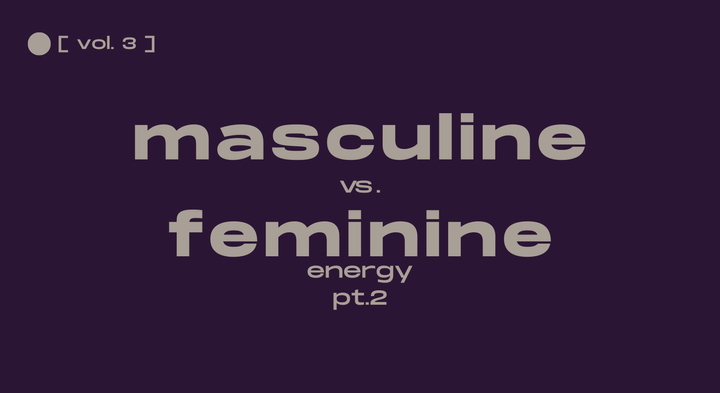 masculine vs. feminine energy pt. 2